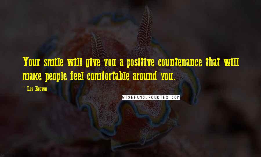 Les Brown Quotes: Your smile will give you a positive countenance that will make people feel comfortable around you.