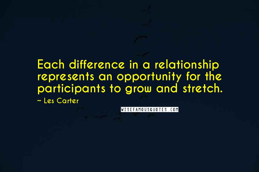 Les Carter Quotes: Each difference in a relationship represents an opportunity for the participants to grow and stretch.