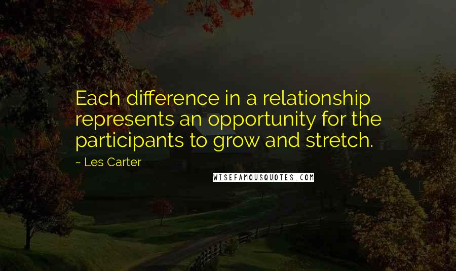 Les Carter Quotes: Each difference in a relationship represents an opportunity for the participants to grow and stretch.