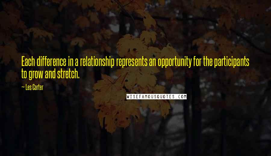 Les Carter Quotes: Each difference in a relationship represents an opportunity for the participants to grow and stretch.