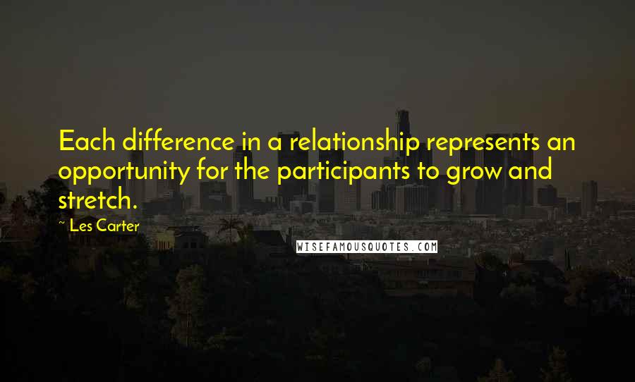 Les Carter Quotes: Each difference in a relationship represents an opportunity for the participants to grow and stretch.