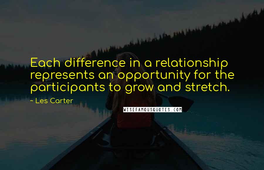 Les Carter Quotes: Each difference in a relationship represents an opportunity for the participants to grow and stretch.