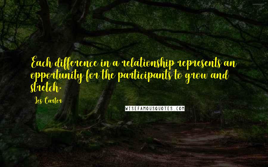 Les Carter Quotes: Each difference in a relationship represents an opportunity for the participants to grow and stretch.