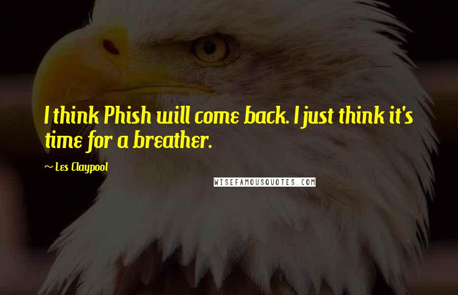 Les Claypool Quotes: I think Phish will come back. I just think it's time for a breather.