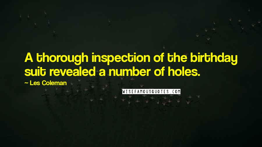 Les Coleman Quotes: A thorough inspection of the birthday suit revealed a number of holes.