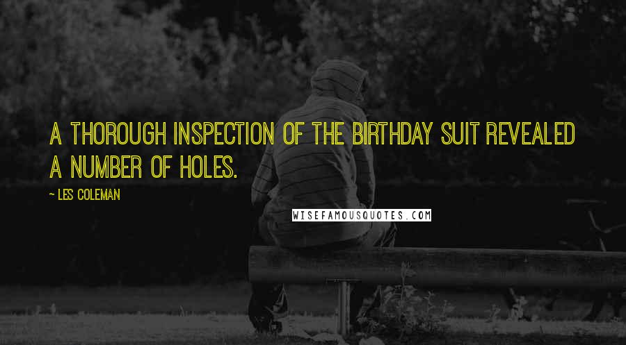 Les Coleman Quotes: A thorough inspection of the birthday suit revealed a number of holes.