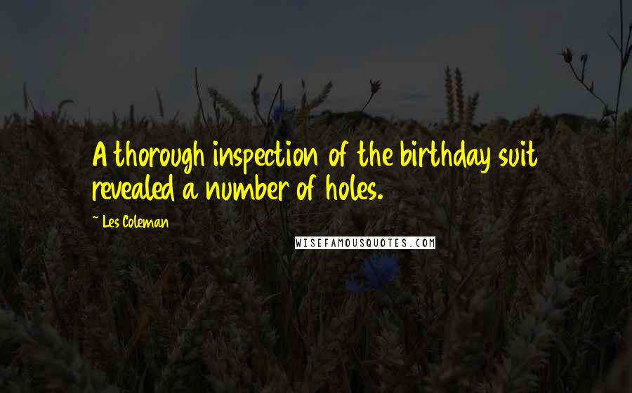 Les Coleman Quotes: A thorough inspection of the birthday suit revealed a number of holes.