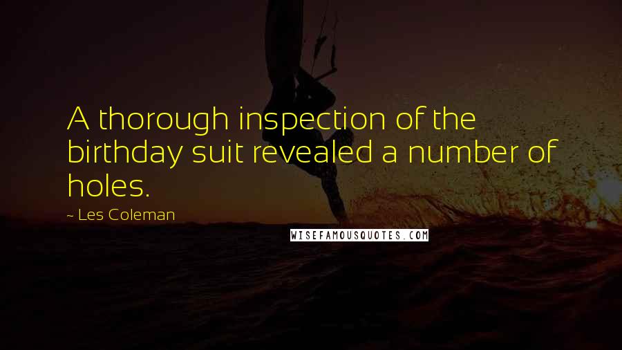 Les Coleman Quotes: A thorough inspection of the birthday suit revealed a number of holes.