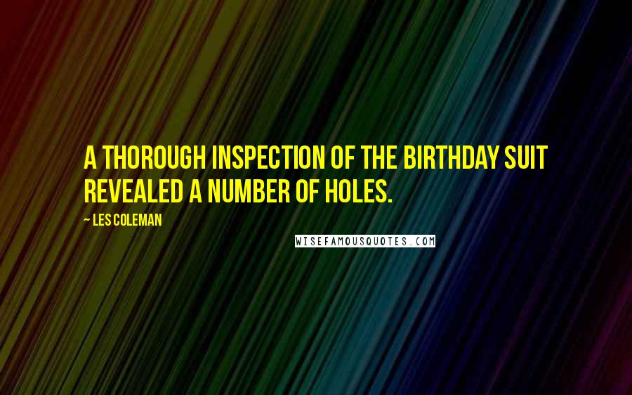 Les Coleman Quotes: A thorough inspection of the birthday suit revealed a number of holes.