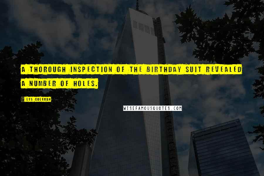 Les Coleman Quotes: A thorough inspection of the birthday suit revealed a number of holes.