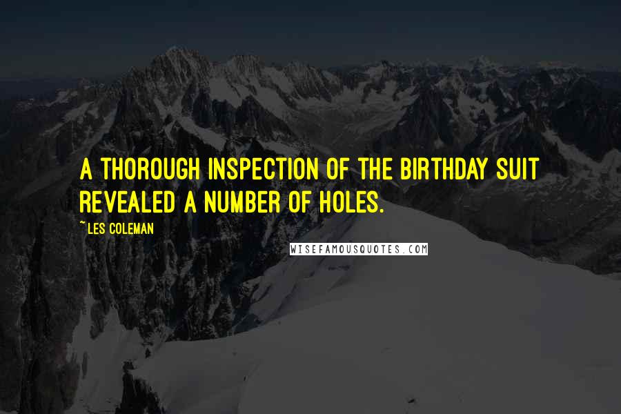 Les Coleman Quotes: A thorough inspection of the birthday suit revealed a number of holes.