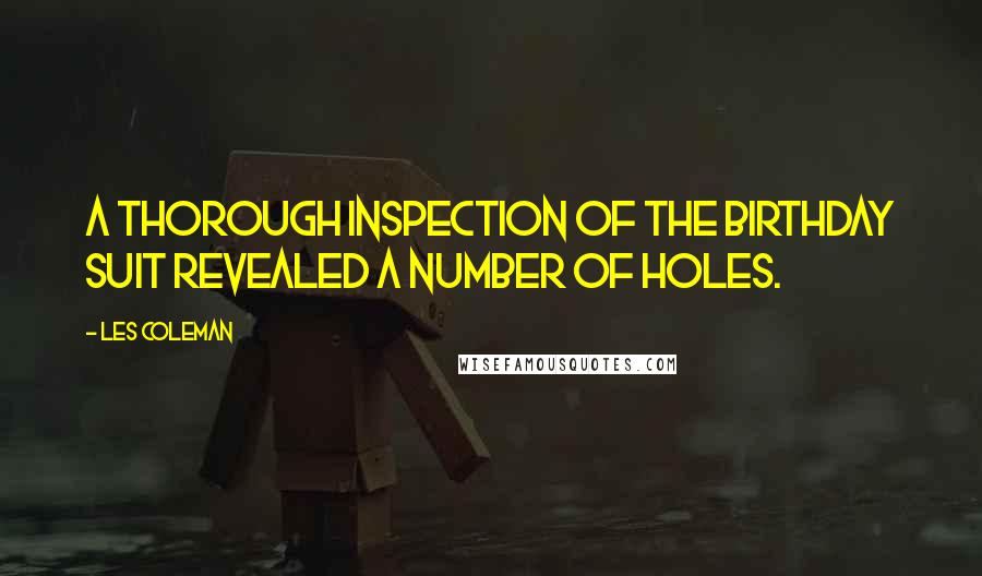 Les Coleman Quotes: A thorough inspection of the birthday suit revealed a number of holes.