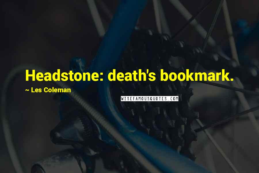 Les Coleman Quotes: Headstone: death's bookmark.