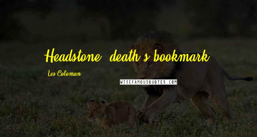 Les Coleman Quotes: Headstone: death's bookmark.