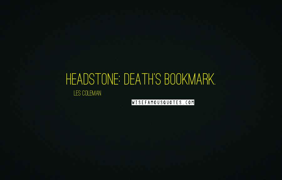 Les Coleman Quotes: Headstone: death's bookmark.