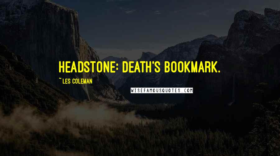 Les Coleman Quotes: Headstone: death's bookmark.