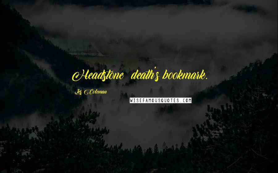 Les Coleman Quotes: Headstone: death's bookmark.