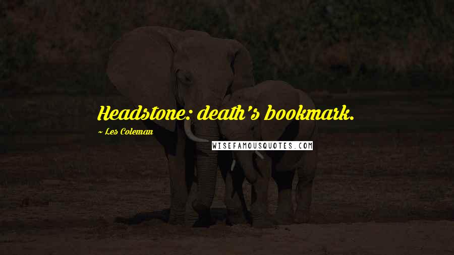 Les Coleman Quotes: Headstone: death's bookmark.