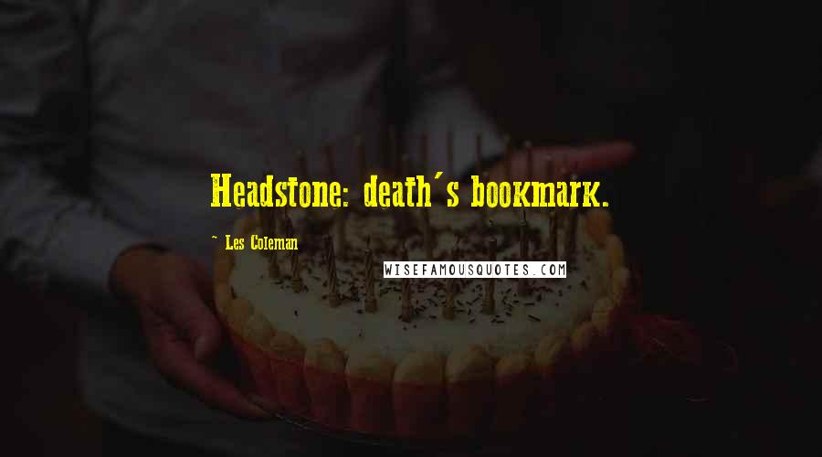 Les Coleman Quotes: Headstone: death's bookmark.