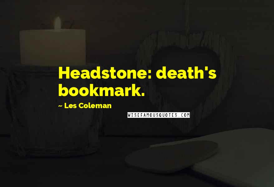 Les Coleman Quotes: Headstone: death's bookmark.