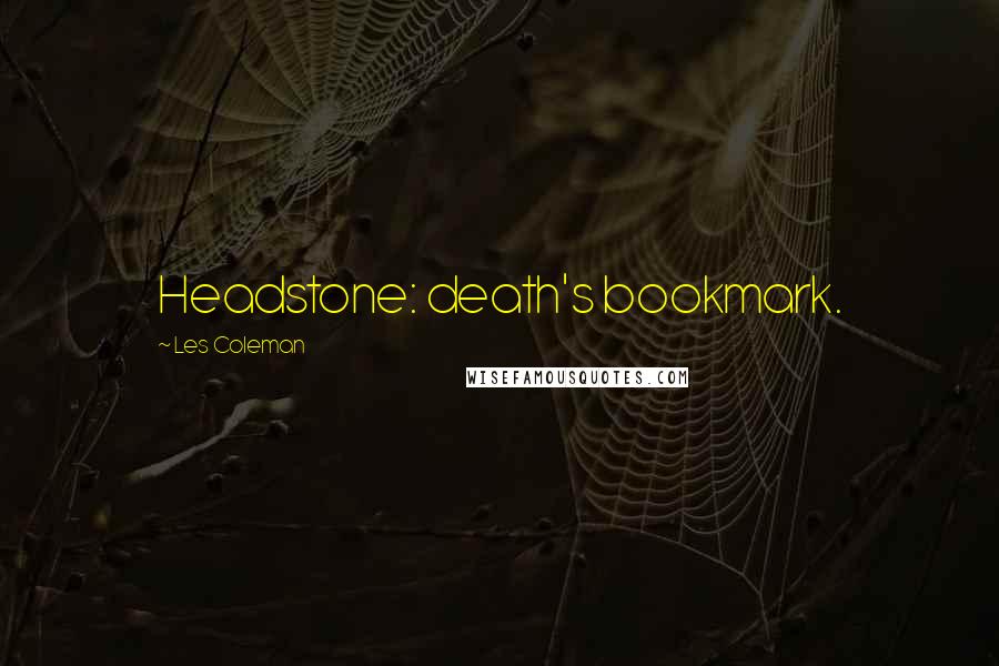 Les Coleman Quotes: Headstone: death's bookmark.