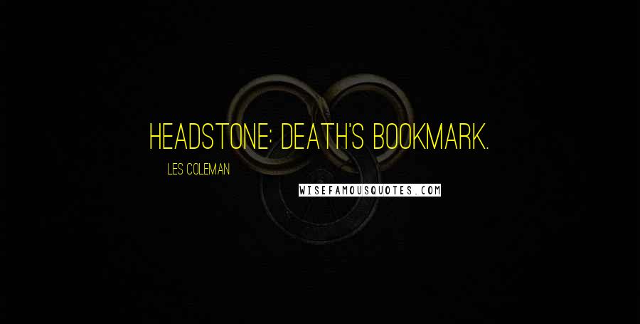 Les Coleman Quotes: Headstone: death's bookmark.
