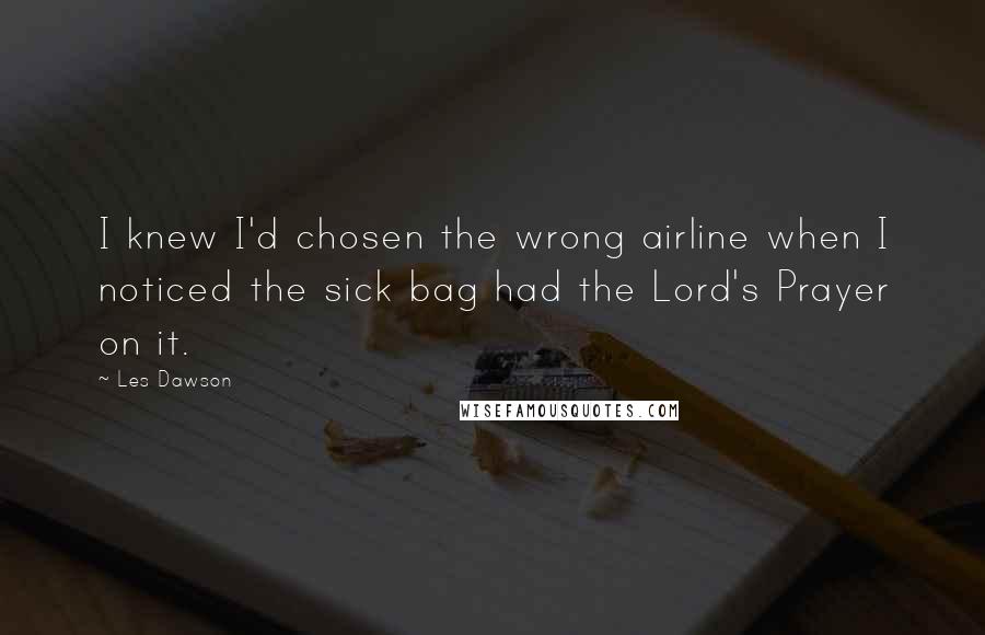 Les Dawson Quotes: I knew I'd chosen the wrong airline when I noticed the sick bag had the Lord's Prayer on it.