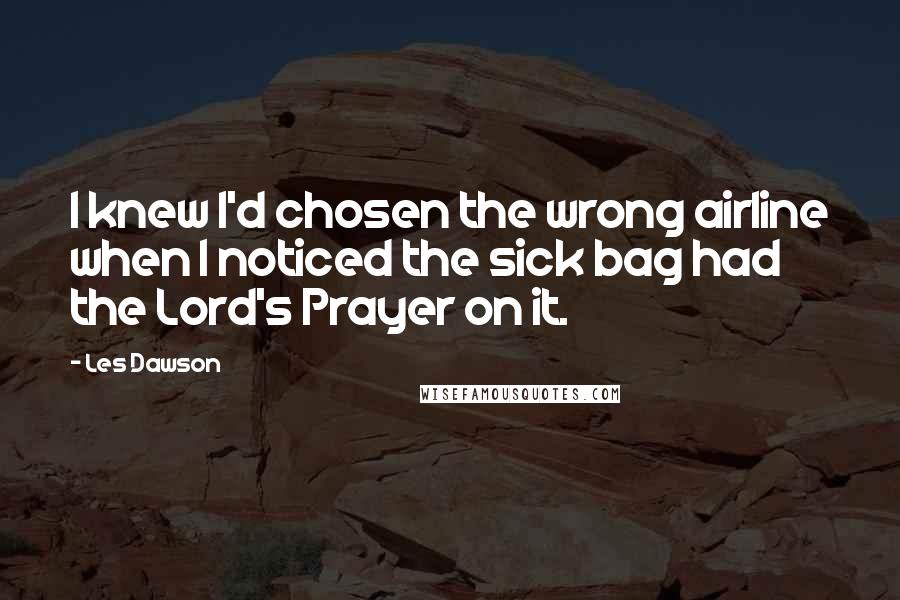 Les Dawson Quotes: I knew I'd chosen the wrong airline when I noticed the sick bag had the Lord's Prayer on it.