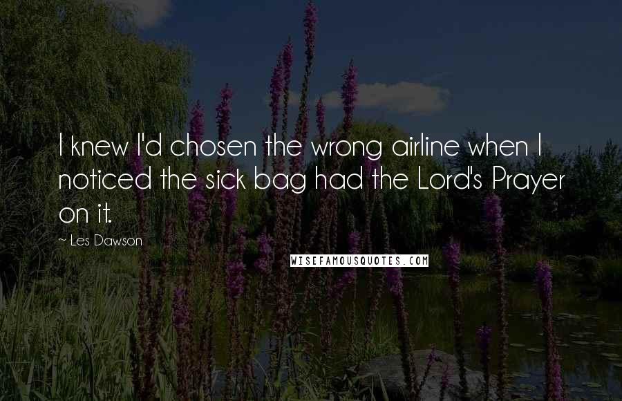 Les Dawson Quotes: I knew I'd chosen the wrong airline when I noticed the sick bag had the Lord's Prayer on it.