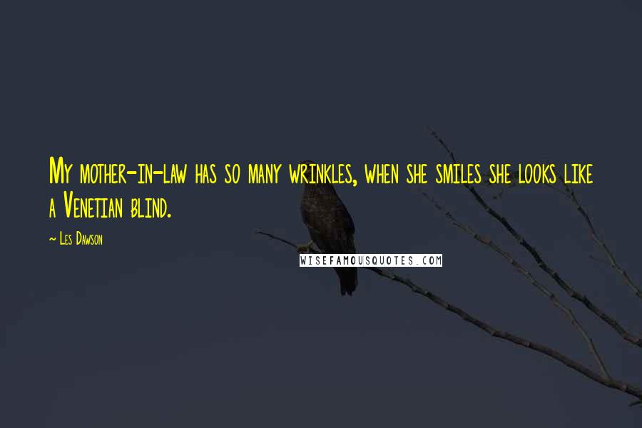 Les Dawson Quotes: My mother-in-law has so many wrinkles, when she smiles she looks like a Venetian blind.