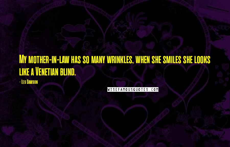 Les Dawson Quotes: My mother-in-law has so many wrinkles, when she smiles she looks like a Venetian blind.