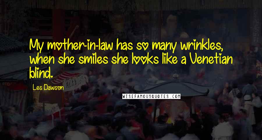 Les Dawson Quotes: My mother-in-law has so many wrinkles, when she smiles she looks like a Venetian blind.