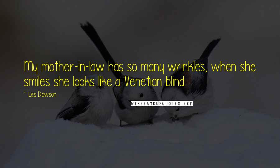 Les Dawson Quotes: My mother-in-law has so many wrinkles, when she smiles she looks like a Venetian blind.