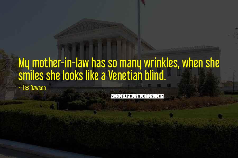 Les Dawson Quotes: My mother-in-law has so many wrinkles, when she smiles she looks like a Venetian blind.