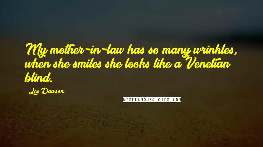 Les Dawson Quotes: My mother-in-law has so many wrinkles, when she smiles she looks like a Venetian blind.