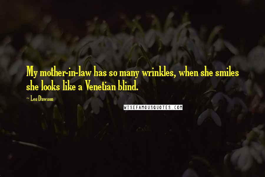 Les Dawson Quotes: My mother-in-law has so many wrinkles, when she smiles she looks like a Venetian blind.