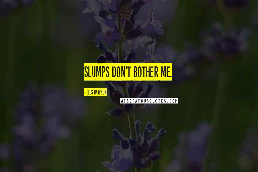 Les Dawson Quotes: Slumps don't bother me.