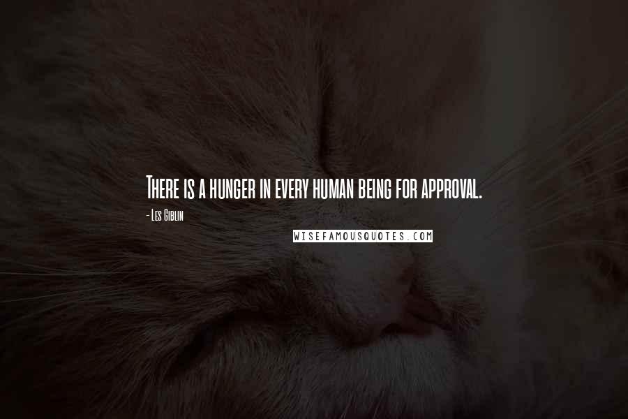 Les Giblin Quotes: There is a hunger in every human being for approval.