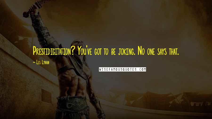 Les Lynam Quotes: Prestidigitation? You've got to be joking. No one says that.