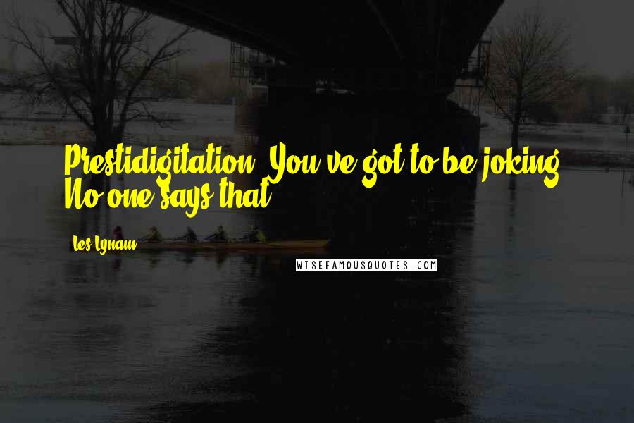 Les Lynam Quotes: Prestidigitation? You've got to be joking. No one says that.