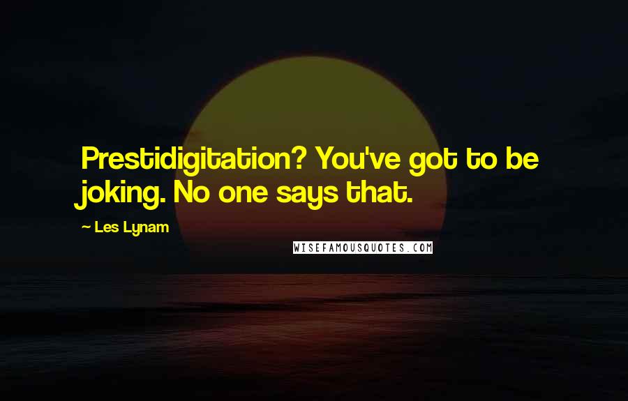 Les Lynam Quotes: Prestidigitation? You've got to be joking. No one says that.