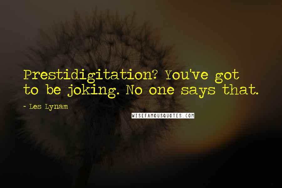 Les Lynam Quotes: Prestidigitation? You've got to be joking. No one says that.