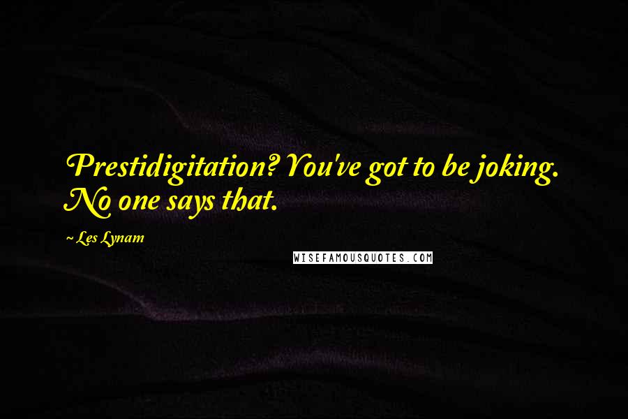 Les Lynam Quotes: Prestidigitation? You've got to be joking. No one says that.