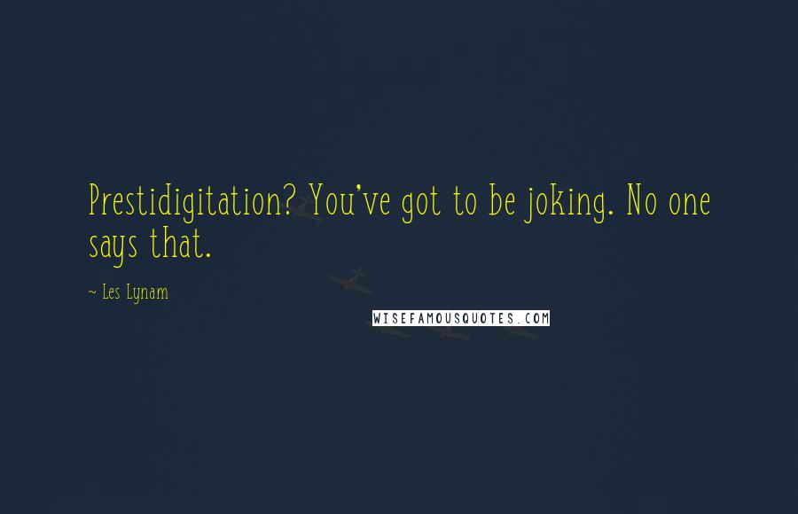 Les Lynam Quotes: Prestidigitation? You've got to be joking. No one says that.