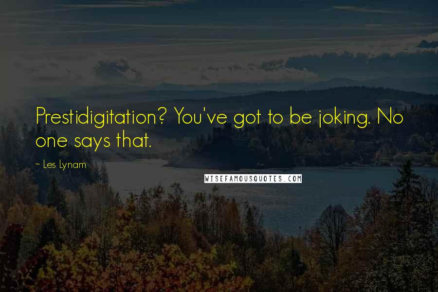 Les Lynam Quotes: Prestidigitation? You've got to be joking. No one says that.