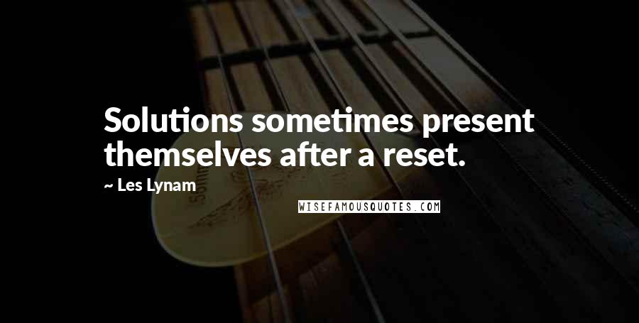 Les Lynam Quotes: Solutions sometimes present themselves after a reset.