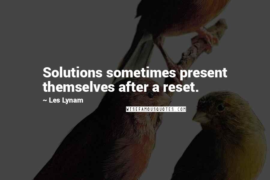 Les Lynam Quotes: Solutions sometimes present themselves after a reset.