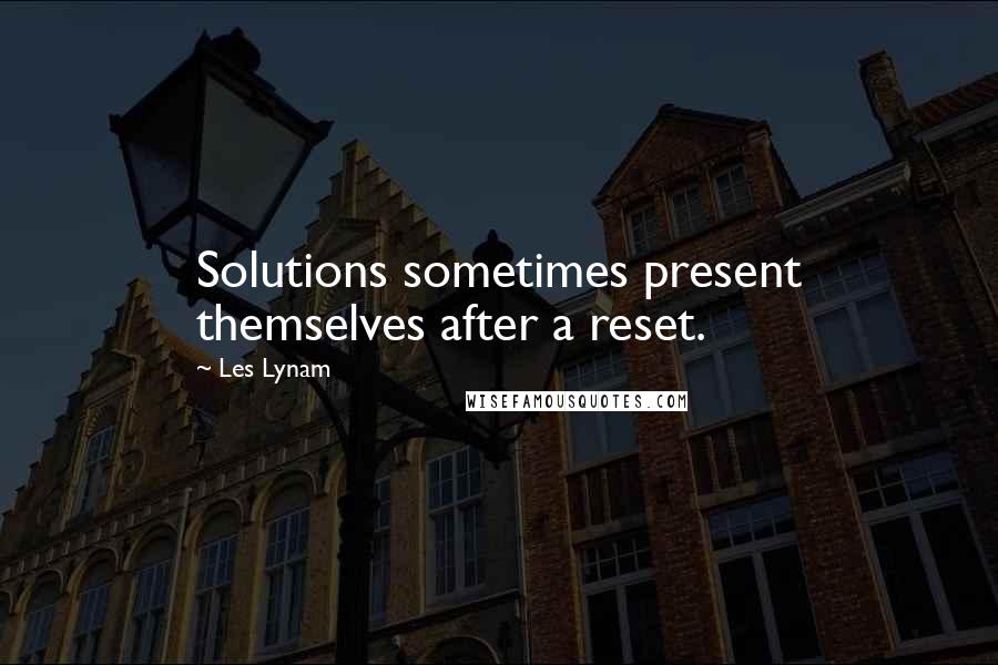 Les Lynam Quotes: Solutions sometimes present themselves after a reset.