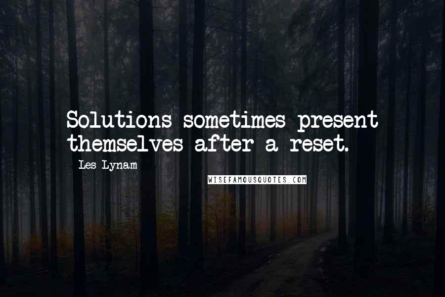 Les Lynam Quotes: Solutions sometimes present themselves after a reset.