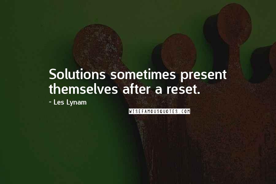 Les Lynam Quotes: Solutions sometimes present themselves after a reset.